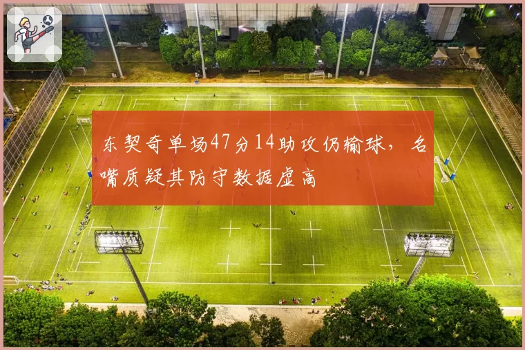 东契奇单场47分14助攻仍输球，名嘴质疑其防守数据虚高