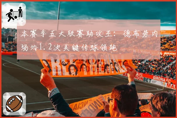 本赛季五大联赛助攻王：德布劳内场均1.2次关键传球领跑