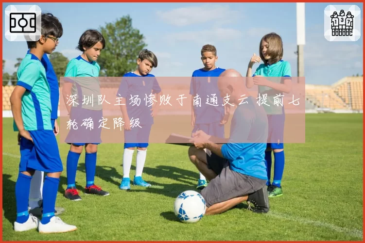 深圳队主场惨败于南通支云 提前七轮确定降级