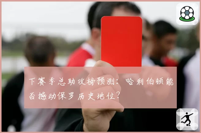 下赛季总助攻榜预测:哈利伯顿能否撼动保罗历史地位?